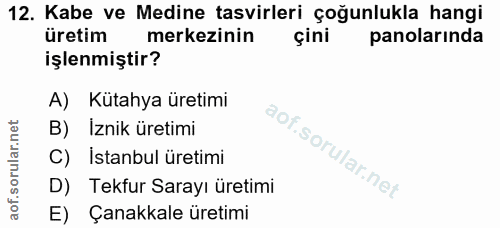 12. soru: Kabe ve Medine tasvirleri çoğunlukla hangi üretim merkezinin çini panolarında işlenmiştir? A) Kütahya üretimi B) İzni…
