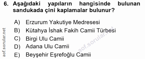 6. soru: Aşağıdaki yapıların hangisinde bulunan sandukada çini kaplamalar bulunur? A) Erzurum Yakutiye Medresesi B) Kütahya İs…