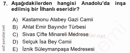 7. soru: Aşağıdakilerden hangisi Anadolu'da inşa edilmiş bir ilhanlı eseridir? A) Kastamonu Atabey Gazi Camii B) Ahlat Emir Ba…