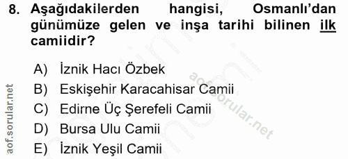 8. soru: Aşağıdakilerden hangisi, Osmanlı'dan günümüze gelen ve inşa tarihi bilinen ilk camiidir? A) İznik Hacı Özbek B) Eskiş…