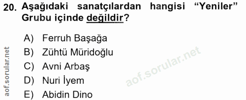 20. soru: Aşağıdaki sanatçılardan hangisi| "Yeniler" Grubu içinde değildir? A) Ferruh Başağa B) Zühtü Müridoğlu C) Avni Arbaş D…