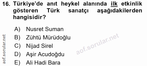 16. soru: Türkiye'de anıt heykel alanında ilk etkinlik gösteren Türk sanatçi aşağıdakilerden hangisidir? A) Nusret Suman B) Züh…