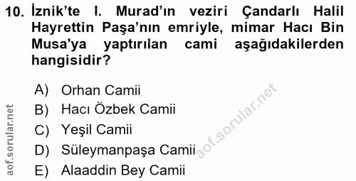 10. soru: İznik'te I. Murad'ın veziri Çandarlı Halil Hayrettin Paşa'nın emriyle, mimar Hacı Bin Musa'ya yaptırılan cami aşağıda…