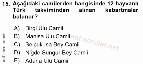 15. soru: Aşağıdaki camilerden hangisinde 12 hayvanlı Türk takviminden alınan kabartmalar bulunur? B) Manisa Ulu CamitaoT.sorul…