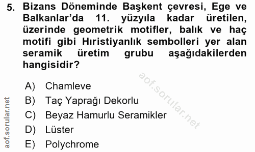 5. soru: Bizans Döneminde Başkent çevresi, Ege ve Balkanlar'da 11. yüzyıla kadar üretilen, üzerinde geometrik motifler, balık…