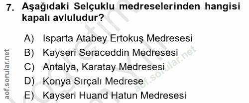 7. soru: Aşağıdaki Selçuklu medreselerinden hangisi kapalı avluludur? A) Isparta Atabey Ertokuş Medresesi B) Kayseri Seraceddi…