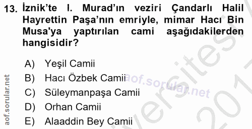 13. soru: İznik'te I. Murad'ın veziri Çandarlı Halil Hayrettin Paşa'nın emriyle, mimar Hacı Bin Musa'ya yaptırılan cami aşağıda…