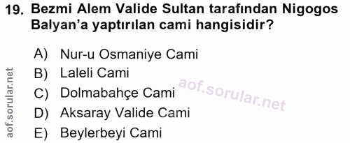 19. soru: Bezmi Alem Valide Sultan tarafından Nigogos Balyan'a yaptırılan cami hangisidir? A) Nur-u Osmaniye Cami B) Laleli Cam…