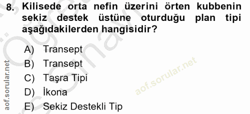 8. soru: Kilisede orta nefin üzerini örten kubbenin sekiz destek üstüne oturduğu plan tipi aşağıdakilerden hangisidir? A) Tran…