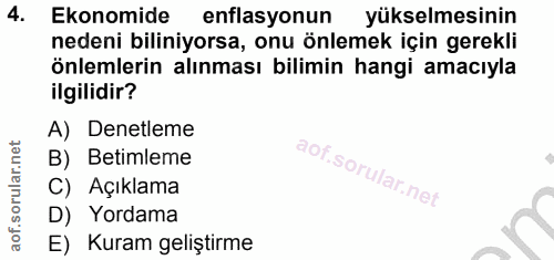 4. soru: Ekonomide enflasyonun yükselmesinin nedeni biliniyorsa, onu önlemek için gerekli önlemlerin alınması bilimin hangi am…