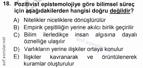 18. soru: Pozitivist epistemolojiye göre bilimsel süreç için aşağıdakilerden hangisi doğru değildir? A) Nitelikler niceliklere…
