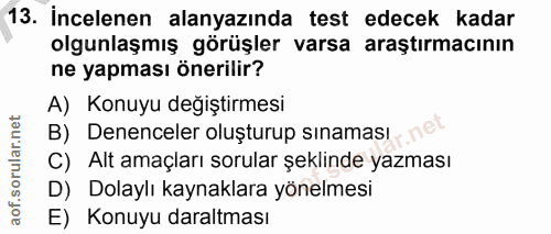 13. soru: İncelenen alanyazında test edecek kadar olgunlaşmış görüşler varsa araştırmacının ne yapması önerilir? A) Konuyu deği…
