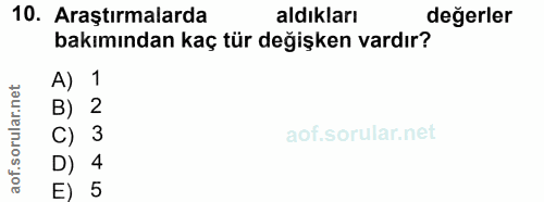 10. soru: Araştırmalarda aldıkları değerler bakımından kaç tür değişken vardır? A) 1 B) 2 C) 3 D) 4 E) 5