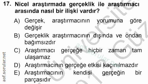17. soru: Nicel araştırmada gerçeklik ile araştırmacı arasında nasıl bir ilişki vardır? A) Gerçek, araştırmacının yorumuna göre…