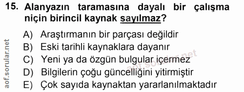 15. soru: Alanyazın taramasına dayalı bir çalışma niçin birincil kaynak sayılmaz? A) Araştırmanın bir parçası değildir B) Eski…