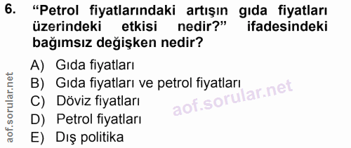 6. soru: "Petrol fiyatlarındaki artışın gıda fiyatları üzerindeki etkisi nedir?" ifadesindeki bağımsız değişken nedir? A) Gıda…
