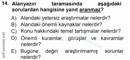 14. soru: Alanyazın taramasında aşağıdaki sorulardan hangisine yanıt aranmaz? A) Alandaki yetersiz araştırmalar nelerdir? B) Al…