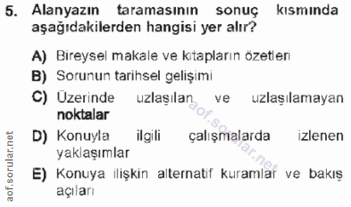 5. soru: Alanyazın taramasının sonuç kısmında aşağıdakilerden hangisi yer alır? A) Bireysel makale ve kitapların özetleri B) S…