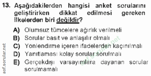 13. soru: Aşağıdakilerden hangisi anket sorularını geliştirirken dikkat edilmesi gereken ilkelerden biri değildir? A) Olumsuz t…