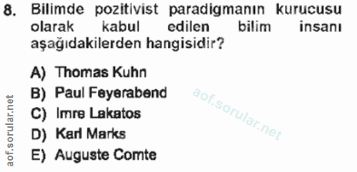 8. soru: Bilimde pozitivist paradigmanın kurucusu olarak kabul edilen bilim insanı aşağıdakilerden hangisidir? A) Thomas Kuhn…