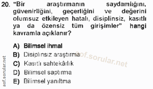 20. soru: "Bir araştırmanın saydamlığını, güvenirliğini, geçerliğini ve degerini olumsuz etkileyen hatalı, disiplinsiz, kasıtlı…