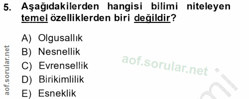 5. soru: Aşağıdakilerden hangisi bilimi niteleyen temel özelliklerden biri değildir? A) Olgusallık B) Nesnellik C) Evrensellik…