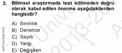 3. soru: Bilimsel araştırmada test edilmeden doğru olarak kabul edilen önerme aşağıdakilerden hangisidir? A) Sınırlılık B) Den…