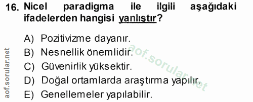 16. soru: Nicel paradigma ile ilgili aşağıdaki ifadelerden hangisi yanlıştır? A) Pozitivizme dayanır. C) Güvenirlik yüksektir.…