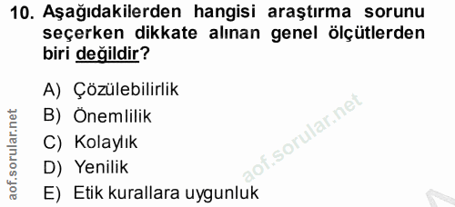 10. soru: Aşağıdakilerden hangisi araştırma sorunu seçerken dikkate alınan genel ölçütlerden biri değildir? A) Çözülebilirlik B…