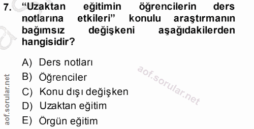 7. soru: "Uzaktan eğitimin öğrencilerin ders notlarına etkileri" konulu araştırmanın bağımsız değişkeni aşağıdakilerden hangis…