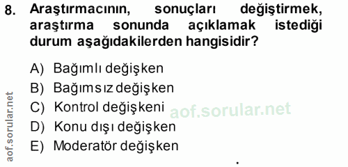 8. soru: Araştırmacının, sonuçları değiştirmek, araştırma sonunda açıklamak istediği durum aşağıdakilerden hangisidir? A) Bağı…