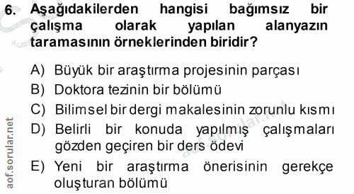 6. soru: Aşağıdakilerden hangisi bağımsız bir çalışma olarak yapılan alanyazın taramasının örneklerinden biridir? A) Büyük bir…