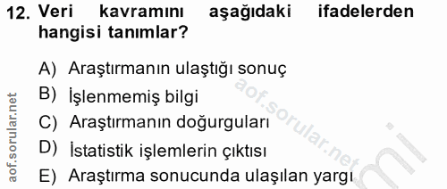 12. soru: Veri kavramını aşağıdaki ifadelerden hangisi tanımlar? A) Araştırmanın ulaştığı sonuç B) İşlenmemiş bilgi C) Araştırm…