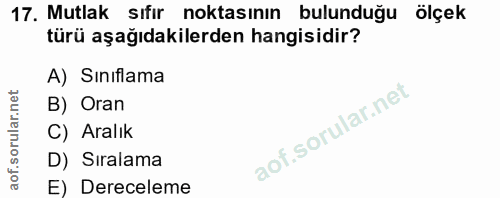 17. soru: Mutlak sıfır noktasının bulunduğu ölçek türü aşağıdakilerden hangisidir? A) Sinıflama B) Oran C) Aralık D) Sıralama E…