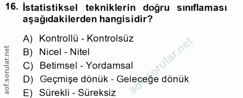 16. soru: Istatistiksel tekniklerin doğru sınıflaması aşağıdakilerden hangisidir? A) Kontrollü - Kontrolsüz lar.net B) Nicel -…