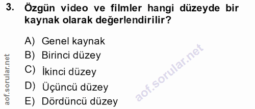 3. soru: Özgün video ve filmler hangi düzeyde bir kaynak olarak değerlendirilir? A) Genel kaynak B) Birinci düzey C) İkinci dü…