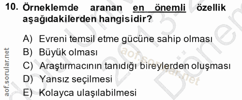 10. soru: Örneklemde aranan en önemli özellik aşağıdakilerden hangisidir? A) Evreni temsil etme gücüne sahip olması B) Büyük ol…