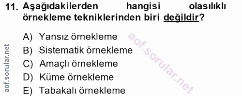 11. soru: Aşağıdakilerden hangisi olasılıklı örnekleme tekniklerinden biri değildir? A) Yansız örnekleme B) Sistematik örneklem…