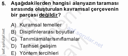 5. soru: Aşağıdakilerden hangisi alanyazın taraması sırasında oluşturulan kavramsal çerçevenin bir parçası değildir? A) Kurams…