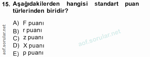 15. soru: Aşağıdakilerden hangisi standart puan türlerinden biridir? A) F puanı B) r puanı C) Z puani D) X puani E) P puanI