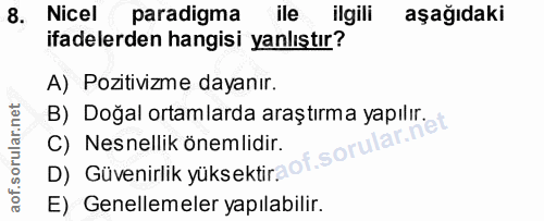8. soru: Nicel paradigma ile ilgili aşağıdaki ifadelerden hangisi yanlıştır? A) Pozitivizme dayanır. B) Doğal ortamlarda araşt…