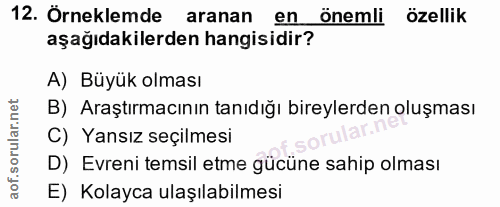 12. soru: Örneklemde aranan en önemli özellik aşağıdakilerden hangisidir? A) Büyük olması B) Araştırmacının tanıdığı bireylerde…