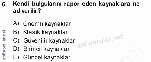 6. soru: Kendi bulgularını rapor eden kaynaklara ne ad verilir? A) Önemli kaynaklar B) Klasik kaynaklar C) Güvenilir kaynaklar…