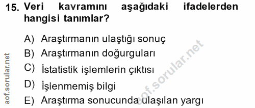 15. soru: Veri kavramını aşağıdaki ifadelerden hangisi tanimlar? A) Araştırmanın ulaştığı sonuç lar.net B) Araştırmanın doğurul…