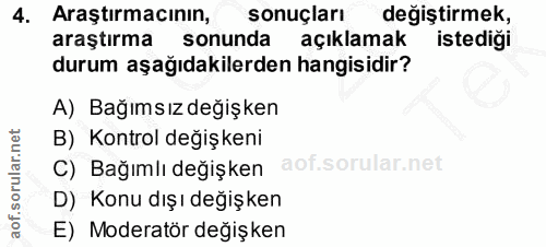 4. soru: Araştırmacının, sonuçları değiştirmek, araştırma sonunda açıklamak istediği durum aşağıdakilerden hangisidir? A) Bağı…