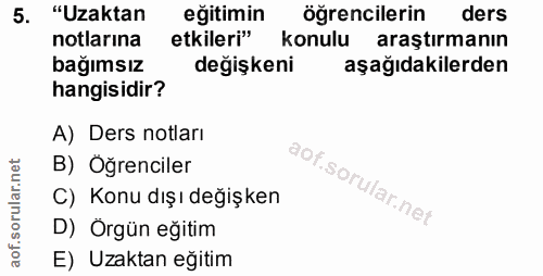 5. soru: "Uzaktan eğitimin öğrencilerin ders notlarına etkileri" konulu araştırmanın bağımsız değişkeni aşağıdakilerden hangis…