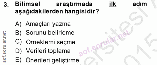 3. soru: Bilimsel araştırmada ilk adım aşağıdakilerden hangisidir? A) Amaçları yazma B) Sorunu belirleme C) Örneklemi seçme ao…