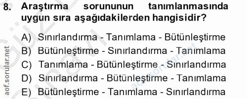 8. soru: Araştırma sorununun tanımlanmasında uygun sıra aşağıdakilerden hangisidir? A) Sınırlandırma - Tanımlama - Bütünleştir…