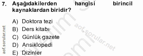 7. soru: Aşağıdakilerden hangisi birincil kaynaklardan biridir? A) Doktora tezi B) Ders kitabı C) Günlük gazete OrI E) Dizinle…
