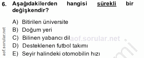 6. soru: Aşağıdakilerden hangisi sürekli bir degişkendir? A) Bitirilen üniversite B) Doğum yeri C) Bilinen yabancı dila of. D)…
